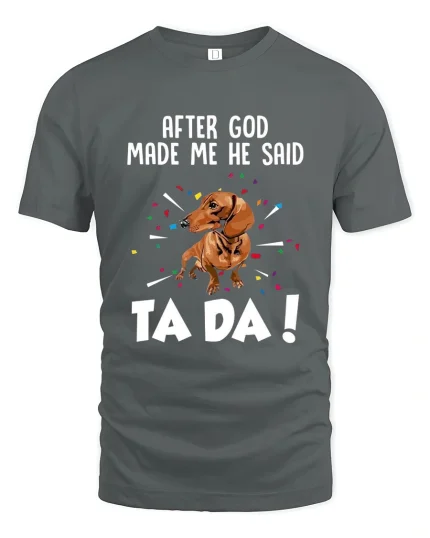 After God Made Me He Said Ta Da Funny Dachshund Tee - gray t-shirt on white background
