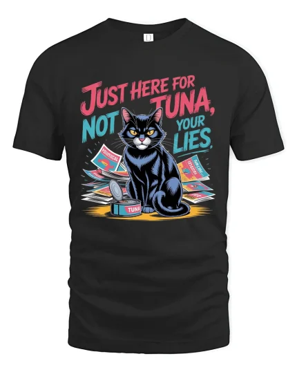 Just Here For Tuna Not Your Lies Funny Cat Graphic Tee Tshirt - black t-shirt on white background