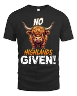 Funny Highland Cow No Highlands Given T Shirt Attitude Tee - black t-shirt on white background