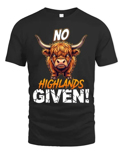 Funny Highland Cow No Highlands Given T Shirt Attitude Tee - black t-shirt on white background