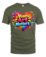 Your Art Matters Colorful Heart Creative Graphic T Shirt - military green t-shirt on white background